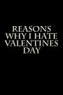 Reasons Why I Hate Valentines Day: Blank Lined Journal