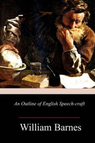 Title: An Outline of English Speech-craft, Author: William Barnes
