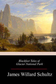 Title: Blackfeet Tales of Glacier National Park, Author: James Willard Schultz