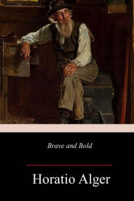 Title: Brave and Bold, Author: Horatio Alger