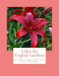 Title: Lilies for English Gardens: A Guide for Amateur Lily Growers, Author: Gertrude Jekyll