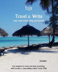 Title: Travel & Write Your Own Book - Zanzibar: Get Inspired to Write Your Own Book and Start Practicing with Traveler & Best-Selling Author Amit Offir, Author: Amit Offir
