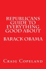 Republicans Guide To Everything Good About Barack Obama
