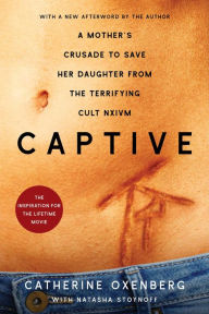 Title: Captive: A Mother's Crusade to Save Her Daughter from the Terrifying Cult Nxivm, Author: Catherine Oxenberg
