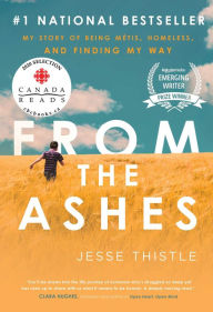 Free download ebooks for pc From the Ashes: My Story of Being Metis, Homeless, and Finding My Way by Jesse Thistle (English literature) iBook ePub PDF