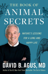 Title: The Book of Animal Secrets: Nature's Lessons for a Long and Happy Life, Author: David B. Agus