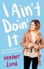 I Ain't Doin' It: Unfiltered Thoughts from a Sarcastic Southern Sweetheart
