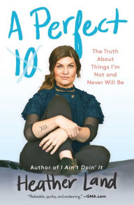 Title: A Perfect 10: The Truth About Things I'm Not and Never Will Be, Author: Heather Land
