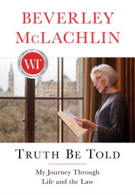 Title: Truth Be Told: My Journey Through Life and the Law, Author: Beverley McLachlin