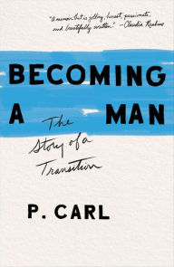 Title: Becoming a Man: The Story of a Transition, Author: P. Carl