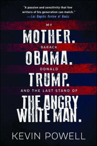 Title: My Mother. Barack Obama. Donald Trump. And the Last Stand of the Angry White Man., Author: Kevin Powell