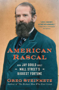 Title: American Rascal: How Jay Gould Built Wall Street's Biggest Fortune, Author: Greg Steinmetz