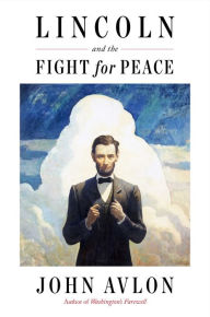 Title: Lincoln and the Fight for Peace, Author: John Avlon
