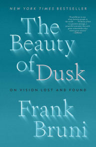 Title: The Beauty of Dusk: On Vision Lost and Found, Author: Frank Bruni