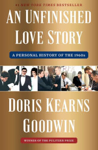 Title: An Unfinished Love Story: A Personal History of the 1960s, Author: Doris Kearns Goodwin