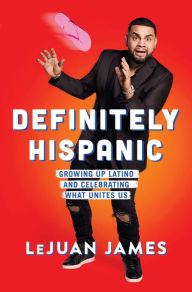 Title: Definitely Hispanic: Growing Up Latino and Celebrating What Unites Us, Author: LeJuan James
