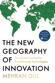 Title: The New Geography of Innovation: The Global Contest for Breakthrough Technologies, Author: Mehran Gul