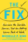 The Fix: Overcome the Invisible Barriers That Are Holding Women Back at Work