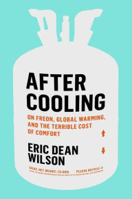 Title: After Cooling: On Freon, Global Warming, and the Terrible Cost of Comfort, Author: Eric Dean Wilson