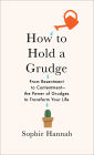 How to Hold a Grudge: From Resentment to Contentment-The Power of Grudges to Transform Your Life