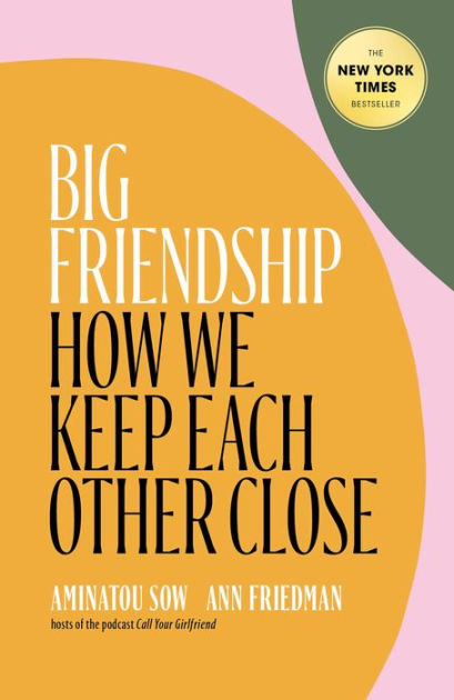 Big Friendship How We Keep Each Other Close By Aminatou Sow Ann