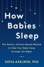 How Babies Sleep: The Gentle, Science-Based Method to Help Your Baby Sleep Through the Night