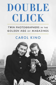 Title: Double Click: Twin Photographers in the Golden Age of Magazines, Author: Carol  Kino