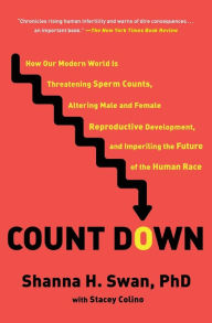 Title: Count Down: How Our Modern World Is Threatening Sperm Counts, Altering Male and Female Reproductive Development, and Imperiling the Future of the Human Race, Author: Shanna H. Swan