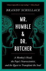 Title: Mr. Humble & Dr. Butcher: A Monkey's Head, the Pope's Neuroscientist, and the Quest to Transplant the Soul, Author: Brandy Schillace
