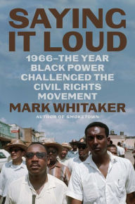 Title: Saying It Loud: 1966-The Year Black Power Challenged the Civil Rights Movement, Author: Mark  Whitaker