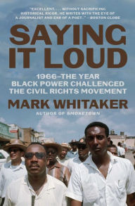 Title: Saying It Loud: 1966-The Year Black Power Challenged the Civil Rights Movement, Author: Mark  Whitaker