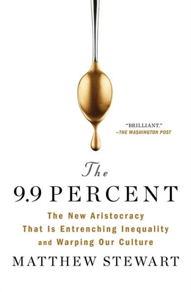 The 9.9 Percent: The New Aristocracy That Is Entrenching Inequality and Warping Our Culture