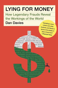 Title: Lying for Money: How Legendary Frauds Reveal the Workings of the World, Author: Dan Davies