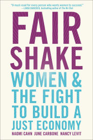 Title: Fair Shake: Women and the Fight to Build a Just Economy, Author: Naomi Cahn