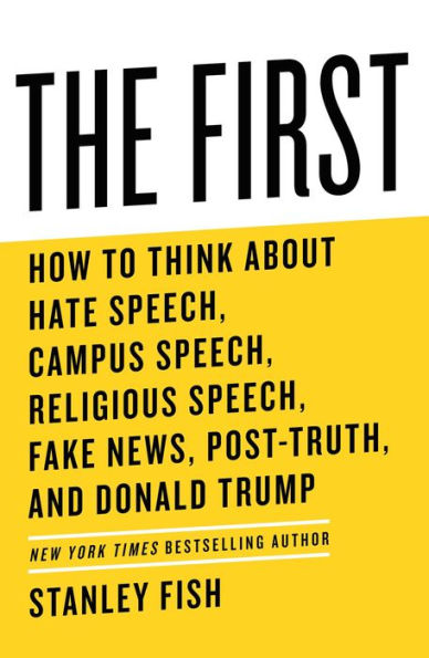 The First: How to Think About Hate Speech, Campus Speech, Religious Speech, Fake News, Post-Truth, and Donald Trump