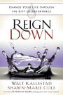 Reign Down: Change Your Life Through the Gift of Repentance