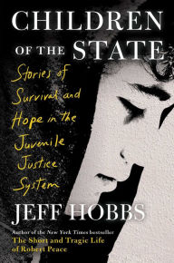 Title: Children of the State: Stories of Survival and Hope in the Juvenile Justice System, Author: Jeff Hobbs