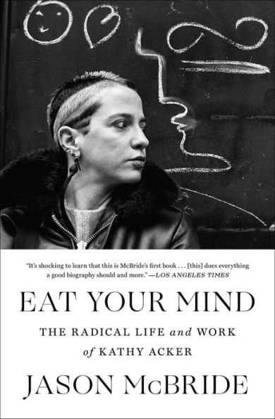 Eat Your Mind: The Radical Life and Work of Kathy Acker