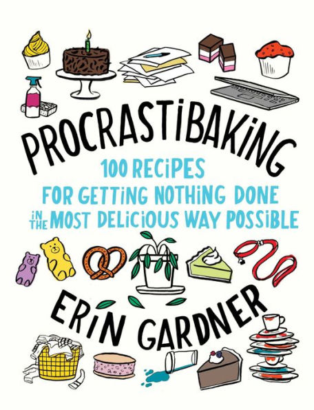 Procrastibaking: 100 Recipes for Getting Nothing Done in the Most Delicious Way Possible