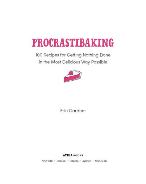 Procrastibaking: 100 Recipes for Getting Nothing Done in the Most Delicious Way Possible