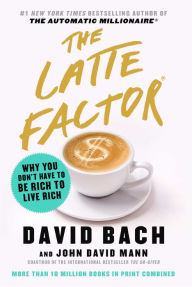 Title: The Latte Factor: Why You Don't Have to Be Rich to Live Rich, Author: David Bach