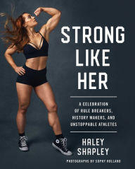 Title: Strong Like Her: A Celebration of Rule Breakers, History Makers, and Unstoppable Athletes, Author: Haley Shapley