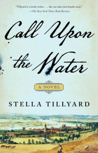 Title: Call Upon the Water: A Novel, Author: Stella Tillyard