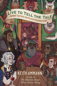 Title: Live to Tell the Tale: Combat Tactics for Player Characters, Author: Keith Ammann