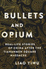 Bullets and Opium: Real-Life Stories of China After the Tiananmen Square Massacre