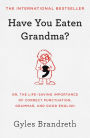 Have You Eaten Grandma?: Or, the Life-Saving Importance of Correct Punctuation, Grammar, and Good English