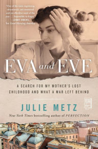 Title: Eva and Eve: A Search for My Mother's Lost Childhood and What a War Left Behind, Author: Julie Metz