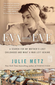 Title: Eva and Eve: A Search for My Mother's Lost Childhood and What a War Left Behind, Author: Julie Metz