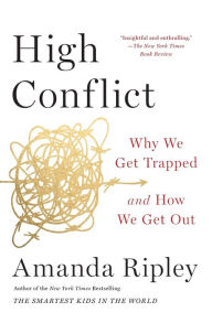 Title: High Conflict: Why We Get Trapped and How We Get Out, Author: Amanda Ripley