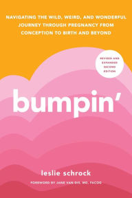 Title: Bumpin': The Modern Guide to Pregnancy: Navigating the Wild, Weird, and Wonderful Journey From Conception Through Birth and Beyond, Author: Leslie Schrock